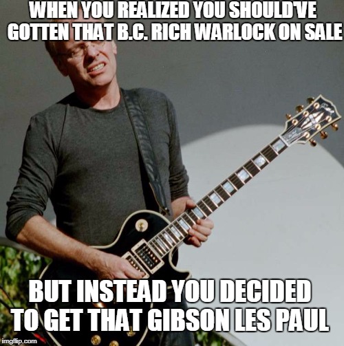 Guitar Pain guy realizing he should've gotten a B.C. Rich guitar | WHEN YOU REALIZED YOU SHOULD'VE GOTTEN THAT B.C. RICH WARLOCK ON SALE; BUT INSTEAD YOU DECIDED TO GET THAT GIBSON LES PAUL | image tagged in guitar pain,guitars,guitar,bad decision,heavy metal | made w/ Imgflip meme maker