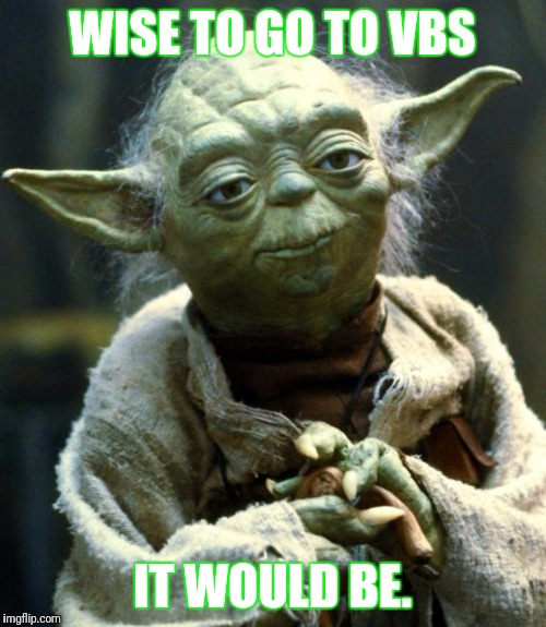 Star Wars Yoda Meme | WISE TO GO TO VBS; IT WOULD BE. | image tagged in memes,star wars yoda | made w/ Imgflip meme maker