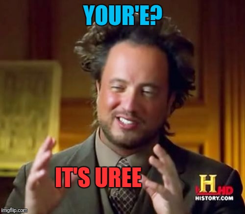 Ancient Aliens Meme | YOUR'E? IT'S UREE | image tagged in memes,ancient aliens | made w/ Imgflip meme maker