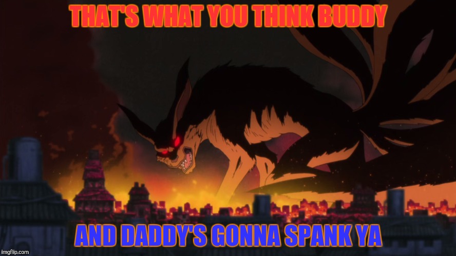 THAT'S WHAT YOU THINK BUDDY AND DADDY'S GONNA SPANK YA | made w/ Imgflip meme maker