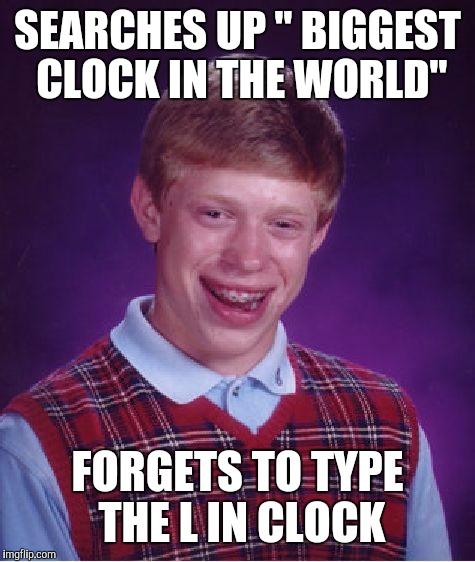 Bad Luck Brian Meme | SEARCHES UP " BIGGEST CLOCK IN THE WORLD"; FORGETS TO TYPE THE L IN CLOCK | image tagged in memes,bad luck brian | made w/ Imgflip meme maker