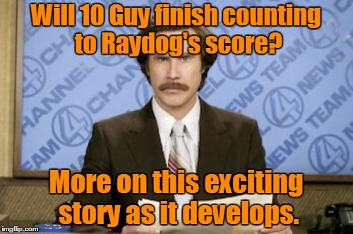 Will 10 Guy finish counting to Raydog's score? More on this exciting story as it develops. | made w/ Imgflip meme maker