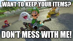 Mario Kart Memes | WANT TO KEEP YOUR ITEMS? DON'T MESS WITH ME! | image tagged in bad luck brian | made w/ Imgflip meme maker
