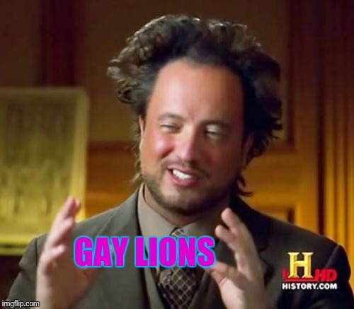 Ancient Aliens Meme | GAY LIONS | image tagged in memes,ancient aliens | made w/ Imgflip meme maker