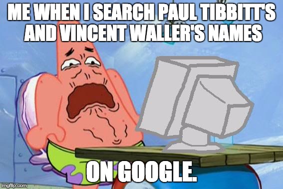 Patrick Star Internet Disgust | ME WHEN I SEARCH PAUL TIBBITT'S AND VINCENT WALLER'S NAMES; ON GOOGLE. | image tagged in patrick star internet disgust | made w/ Imgflip meme maker