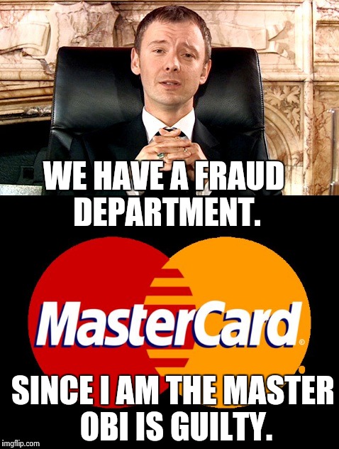 Mastercard | WE HAVE A FRAUD DEPARTMENT. SINCE I AM THE MASTER OBI IS GUILTY. | image tagged in the master,obi wan kenobi jedi mind trick,darth vader,doctor who,funny,wtf | made w/ Imgflip meme maker