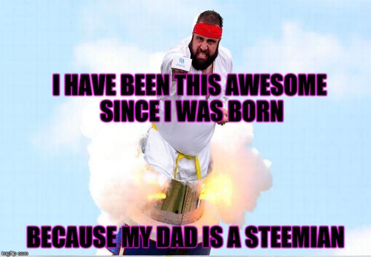 Steemit ninja | I HAVE BEEN THIS AWESOME SINCE I WAS BORN; BECAUSE MY DAD IS A STEEMIAN | image tagged in steemit | made w/ Imgflip meme maker