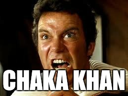 Khan | CHAKA KHAN | image tagged in khan | made w/ Imgflip meme maker