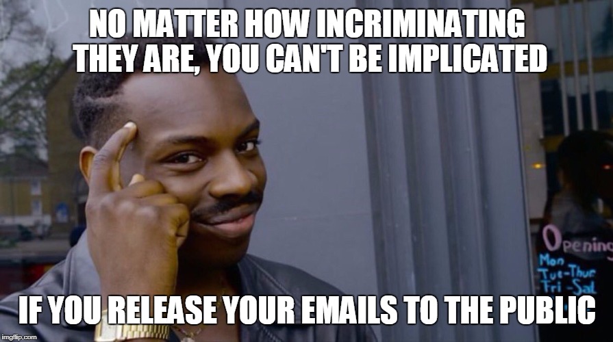 Junior Was on to Something | NO MATTER HOW INCRIMINATING THEY ARE, YOU CAN'T BE IMPLICATED; IF YOU RELEASE YOUR EMAILS TO THE PUBLIC | image tagged in smart black dude | made w/ Imgflip meme maker