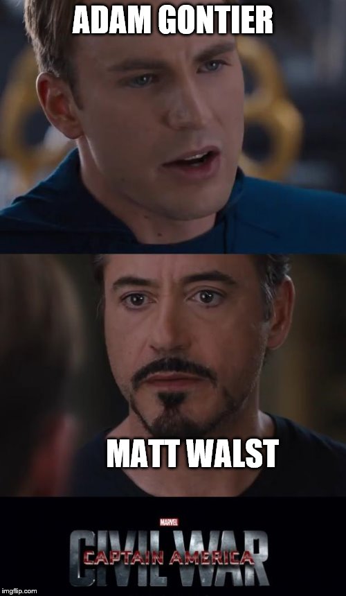 Marvel Civil War Meme | ADAM GONTIER; MATT WALST | image tagged in memes,marvel civil war | made w/ Imgflip meme maker
