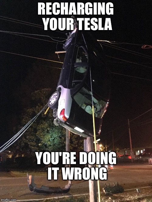 Technique not approved by Elon Musk | RECHARGING YOUR TESLA; YOU'RE DOING IT WRONG | image tagged in electric car,tesla,memes | made w/ Imgflip meme maker