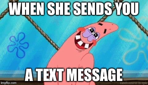 Blushing Patrick | WHEN SHE SENDS YOU; A TEXT MESSAGE | image tagged in blushing patrick,memes | made w/ Imgflip meme maker