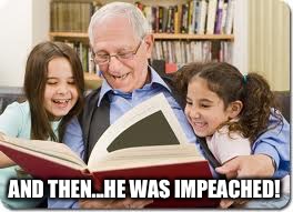 Storytelling Grandpa | AND THEN...HE WAS IMPEACHED! | image tagged in memes,storytelling grandpa | made w/ Imgflip meme maker