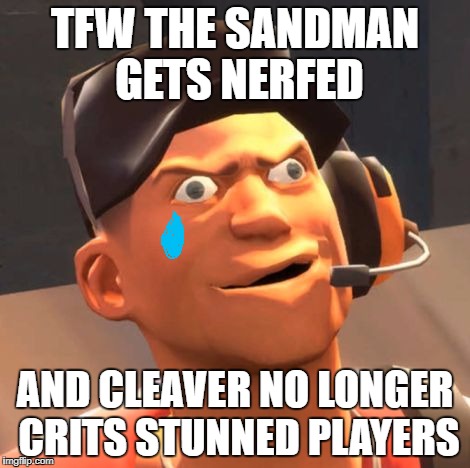 TF2 Scout | TFW THE SANDMAN GETS NERFED; AND CLEAVER NO LONGER CRITS STUNNED PLAYERS | image tagged in tf2 scout | made w/ Imgflip meme maker