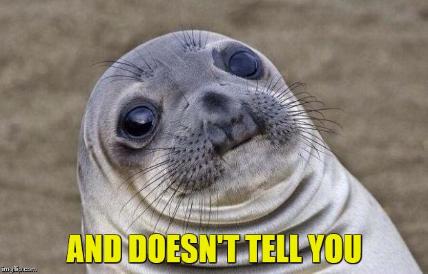 Awkward Moment Sealion Meme | AND DOESN'T TELL YOU | image tagged in memes,awkward moment sealion | made w/ Imgflip meme maker