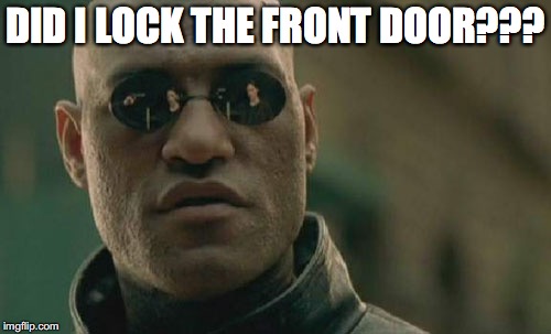 Matrix Morpheus Meme | DID I LOCK THE FRONT DOOR??? | image tagged in memes,matrix morpheus | made w/ Imgflip meme maker