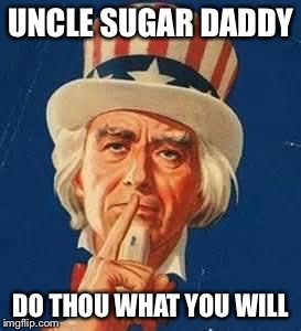 Uncle Sam Shushing | UNCLE SUGAR DADDY; DO THOU WHAT YOU WILL | image tagged in uncle sam shushing | made w/ Imgflip meme maker
