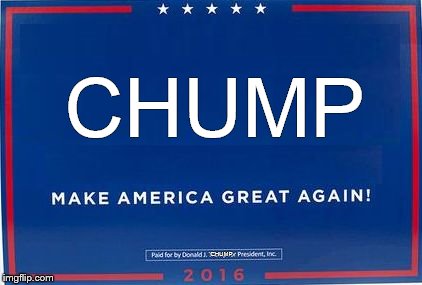 trump sign | CHUMP; CHUMP | image tagged in trump sign | made w/ Imgflip meme maker