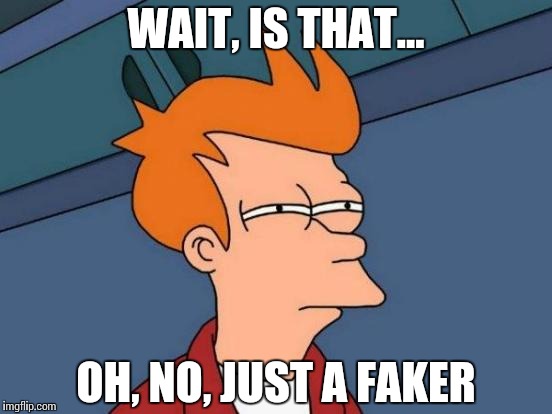 Futurama Fry Meme | WAIT, IS THAT... OH, NO, JUST A FAKER | image tagged in memes,futurama fry | made w/ Imgflip meme maker