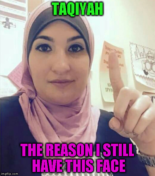 Sarsour  | TAQIYAH; THE REASON I STILL HAVE THIS FACE | image tagged in sarsour | made w/ Imgflip meme maker