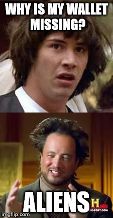 Keanu and Aliens | WHY IS MY WALLET MISSING? ALIENS | image tagged in keanu and aliens | made w/ Imgflip meme maker