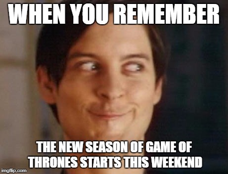 Who else is pumped for Game of Thrones | WHEN YOU REMEMBER; THE NEW SEASON OF GAME OF THRONES STARTS THIS WEEKEND | image tagged in memes,spiderman peter parker,television,game of thrones | made w/ Imgflip meme maker