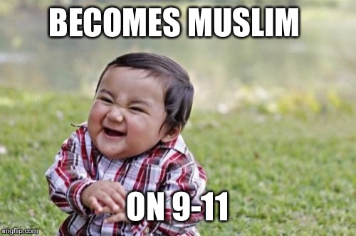 Evil Toddler | BECOMES MUSLIM; ON 9-11 | image tagged in memes,evil toddler | made w/ Imgflip meme maker