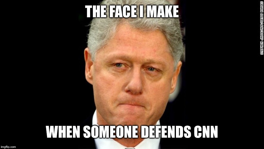 THE FACE I MAKE; WHEN SOMEONE DEFENDS CNN | image tagged in angery clinton | made w/ Imgflip meme maker