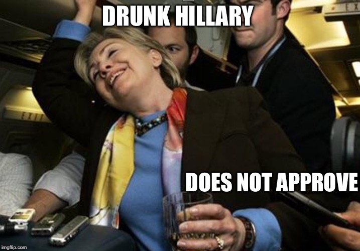 Swill-ery | DRUNK HILLARY DOES NOT APPROVE | image tagged in swill-ery | made w/ Imgflip meme maker