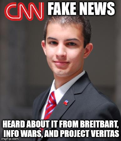 Such fine, upstanding institutions of journalistic integrety. | FAKE NEWS; HEARD ABOUT IT FROM BREITBART, INFO WARS, AND PROJECT VERITAS | image tagged in college conservative,breitbart,infowars,project veritas,cnn,fake news | made w/ Imgflip meme maker