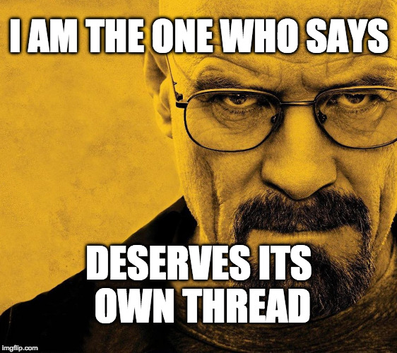 Breaking Bad I am the one | I AM THE ONE WHO SAYS; DESERVES ITS OWN THREAD | image tagged in breaking bad i am the one | made w/ Imgflip meme maker