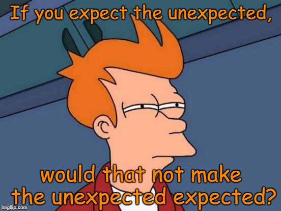 Futurama Fry Meme | If you expect the unexpected, would that not make the unexpected expected? | image tagged in memes,futurama fry | made w/ Imgflip meme maker