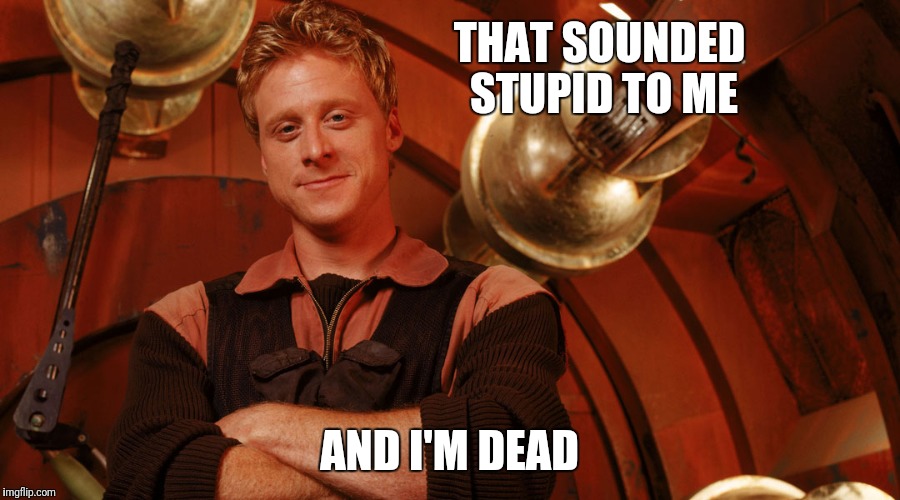 Wash Firefly | THAT SOUNDED STUPID TO ME; AND I'M DEAD | image tagged in wash firefly | made w/ Imgflip meme maker