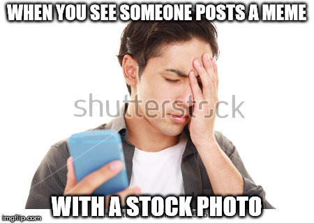 It just ain't classy, man... | WHEN YOU SEE SOMEONE POSTS A MEME; WITH A STOCK PHOTO | image tagged in memes,stock photos,dissapointed | made w/ Imgflip meme maker