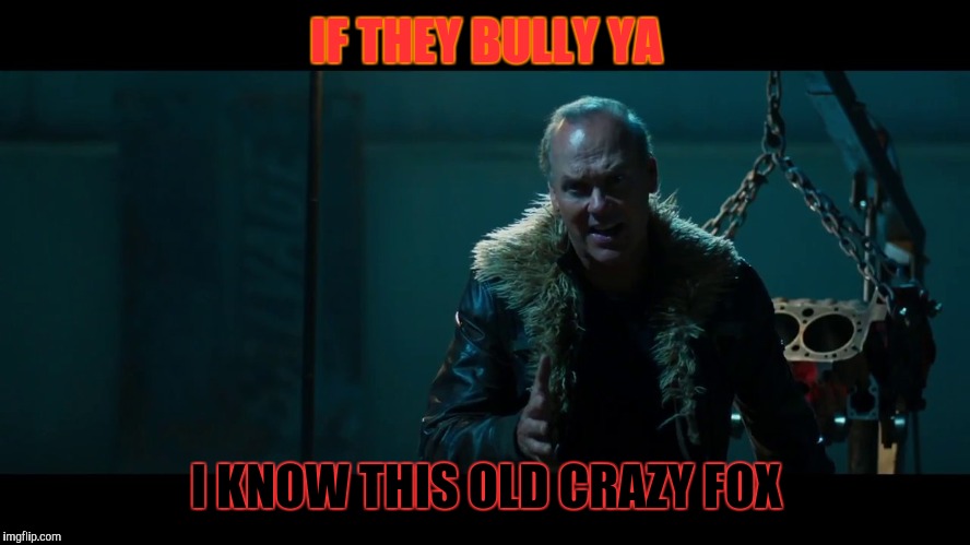 IF THEY BULLY YA I KNOW THIS OLD CRAZY FOX | made w/ Imgflip meme maker