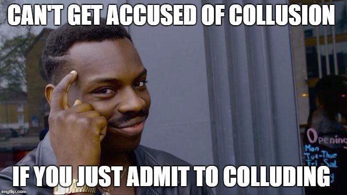 Roll Safe Think About It Meme | CAN'T GET ACCUSED OF COLLUSION; IF YOU JUST ADMIT TO COLLUDING | image tagged in roll safe think about it | made w/ Imgflip meme maker