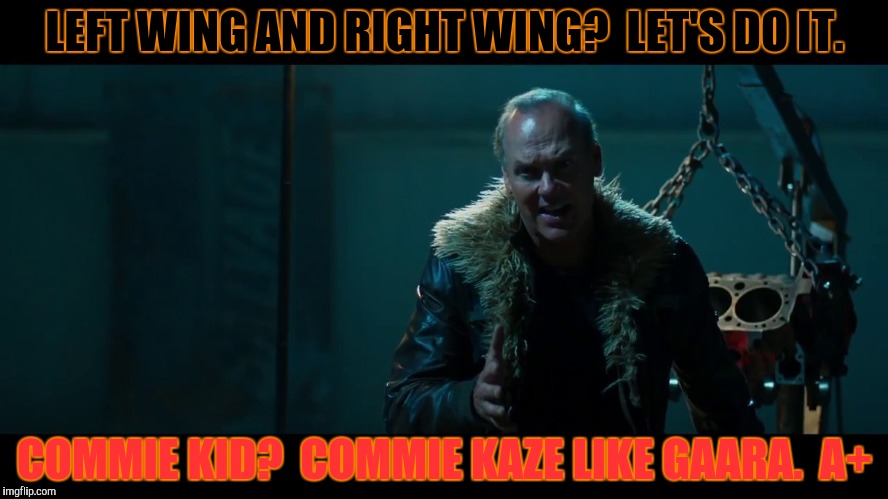 LEFT WING AND RIGHT WING?  LET'S DO IT. COMMIE KID?  COMMIE KAZE LIKE GAARA.  A+ | made w/ Imgflip meme maker