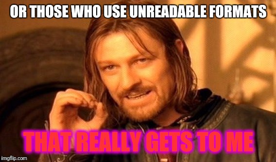 One Does Not Simply Meme | OR THOSE WHO USE UNREADABLE FORMATS THAT REALLY GETS TO ME | image tagged in memes,one does not simply | made w/ Imgflip meme maker