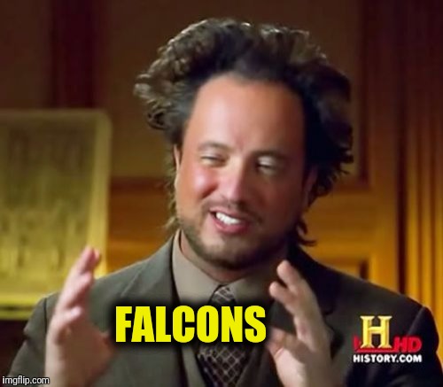 Ancient Aliens Meme | FALCONS | image tagged in memes,ancient aliens | made w/ Imgflip meme maker