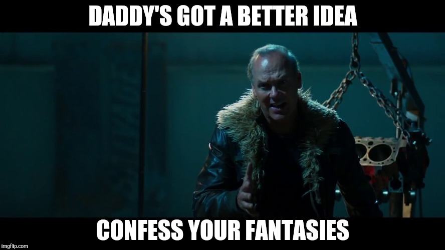 DADDY'S GOT A BETTER IDEA CONFESS YOUR FANTASIES | made w/ Imgflip meme maker