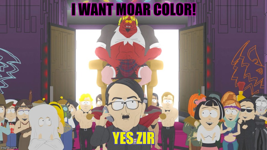 I WANT MOAR COLOR! YES ZIR | made w/ Imgflip meme maker
