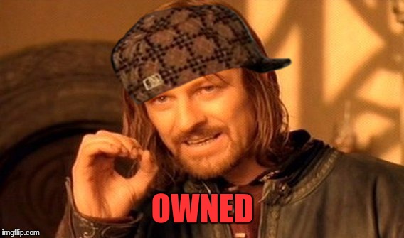 One Does Not Simply Meme | OWNED | image tagged in memes,one does not simply,scumbag | made w/ Imgflip meme maker