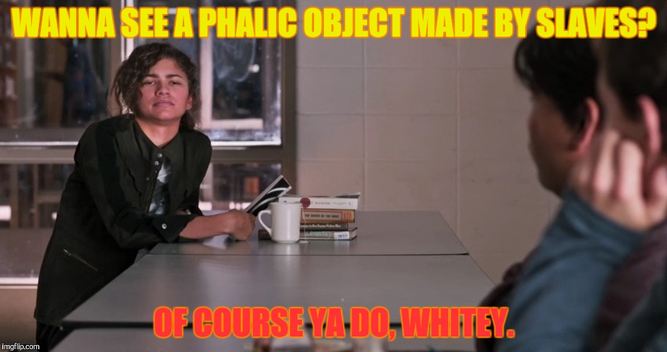 WANNA SEE A PHALIC OBJECT MADE BY SLAVES? OF COURSE YA DO, WHITEY. | made w/ Imgflip meme maker