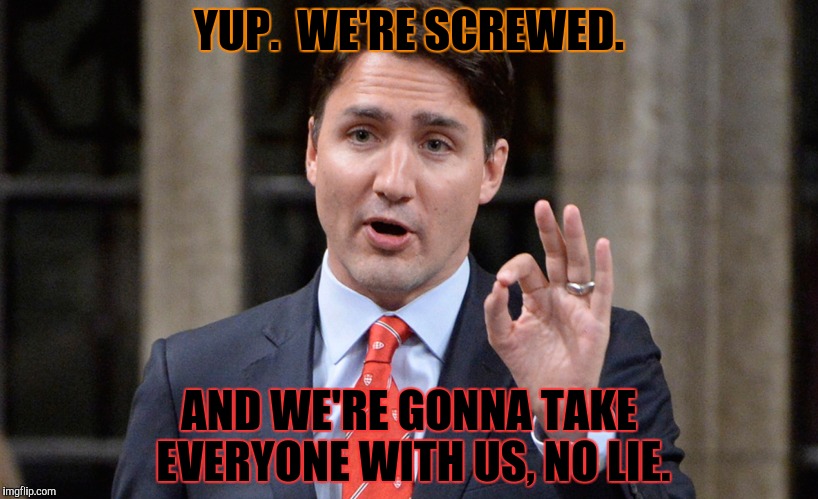YUP.  WE'RE SCREWED. AND WE'RE GONNA TAKE EVERYONE WITH US, NO LIE. | made w/ Imgflip meme maker