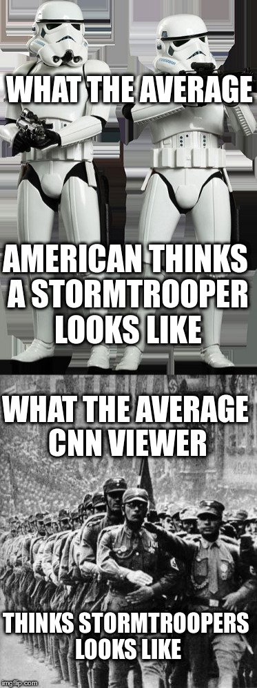 Get it? CNN viewers aren't aren't easily manipulated by Trump crying "Fake News!" | WHAT THE AVERAGE; AMERICAN THINKS A STORMTROOPER LOOKS LIKE; WHAT THE AVERAGE CNN VIEWER; THINKS STORMTROOPERS LOOKS LIKE | image tagged in cnn,humor,cnn fake news,stormtrooper,americans,trump | made w/ Imgflip meme maker