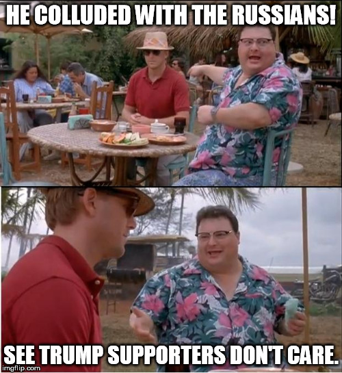 What would it take? | HE COLLUDED WITH THE RUSSIANS! SEE TRUMP SUPPORTERS DON'T CARE. | image tagged in memes,see nobody cares,trump russia collusion | made w/ Imgflip meme maker