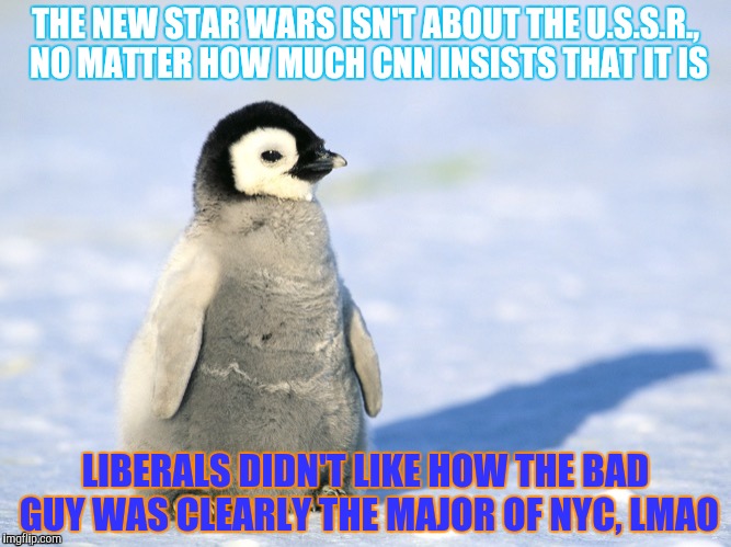 THE NEW STAR WARS ISN'T ABOUT THE U.S.S.R., NO MATTER HOW MUCH CNN INSISTS THAT IT IS LIBERALS DIDN'T LIKE HOW THE BAD GUY WAS CLEARLY THE M | made w/ Imgflip meme maker