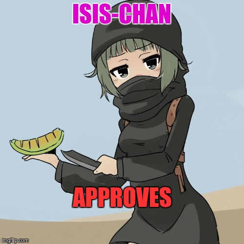 ISIS-Chan is now a meme and you cant say other wise | ISIS-CHAN; APPROVES | image tagged in isis | made w/ Imgflip meme maker