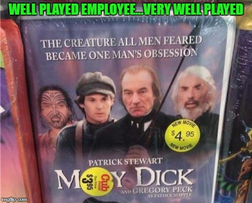 And for only $3.95 or $4.95!!! | WELL PLAYED EMPLOYEE...VERY WELL PLAYED | image tagged in moby dick,memes,funny video,wise guy employee,funny | made w/ Imgflip meme maker