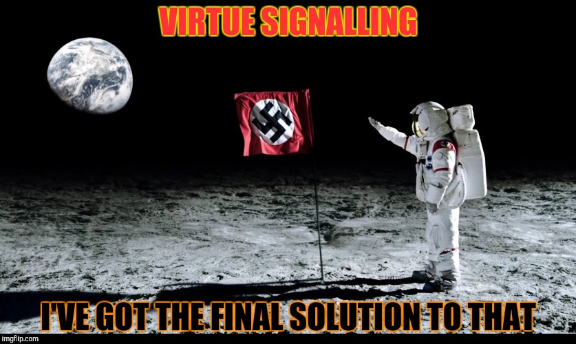 VIRTUE SIGNALLING I'VE GOT THE FINAL SOLUTION TO THAT | made w/ Imgflip meme maker